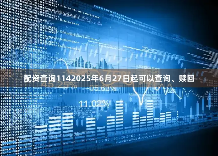 配资查询1142025年6月27日起可以查询、赎回