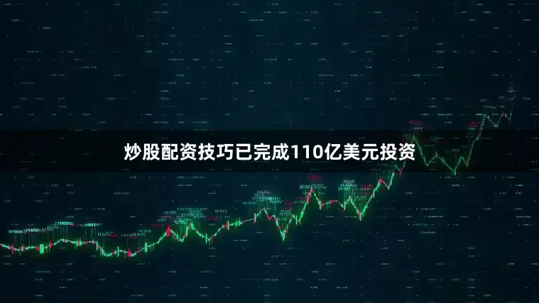 炒股配资技巧已完成110亿美元投资