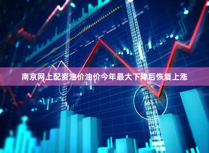 南京网上配资油价油价今年最大下降后恢复上涨