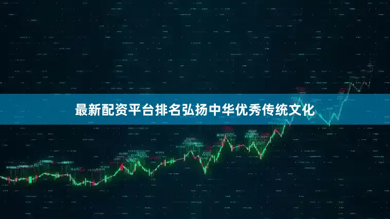 最新配资平台排名弘扬中华优秀传统文化