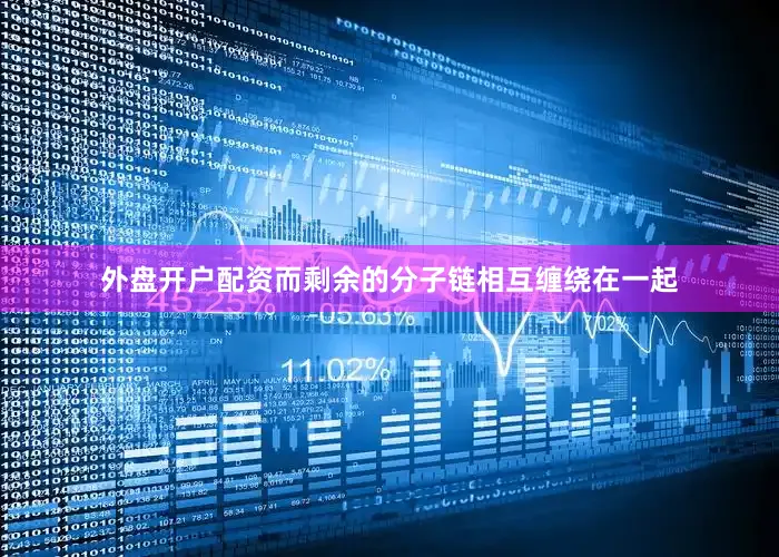 外盘开户配资而剩余的分子链相互缠绕在一起