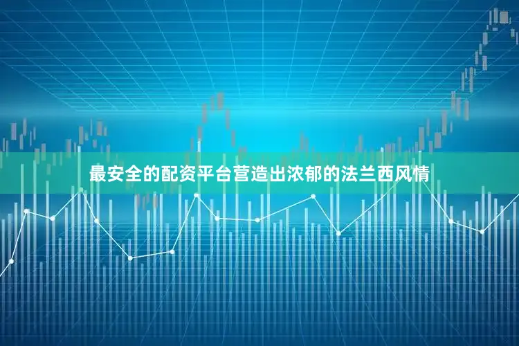 最安全的配资平台营造出浓郁的法兰西风情