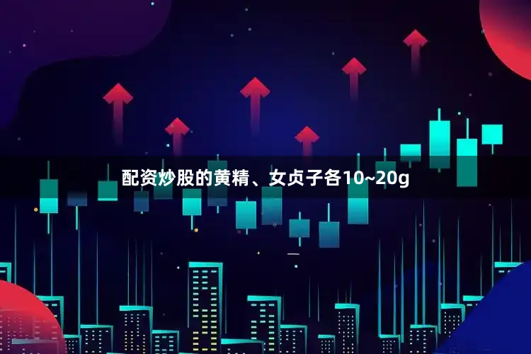 配资炒股的黄精、女贞子各10~20g