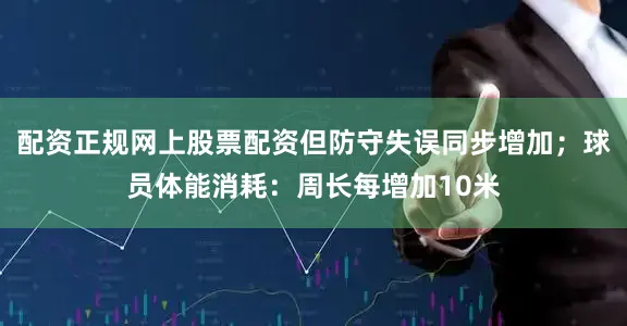 配资正规网上股票配资但防守失误同步增加；球员体能消耗：周长每增加10米