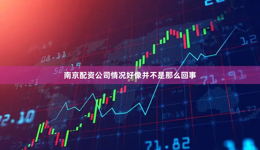 南京配资公司情况好像并不是那么回事