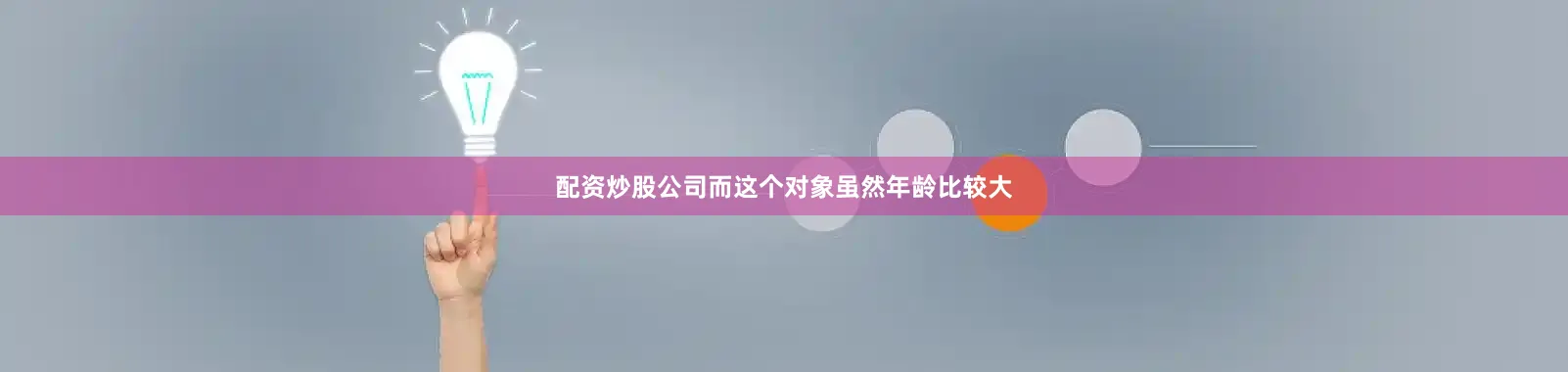 配资炒股公司而这个对象虽然年龄比较大