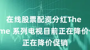 在线股票配资分红The Frame 系列电视目前正在降价促销