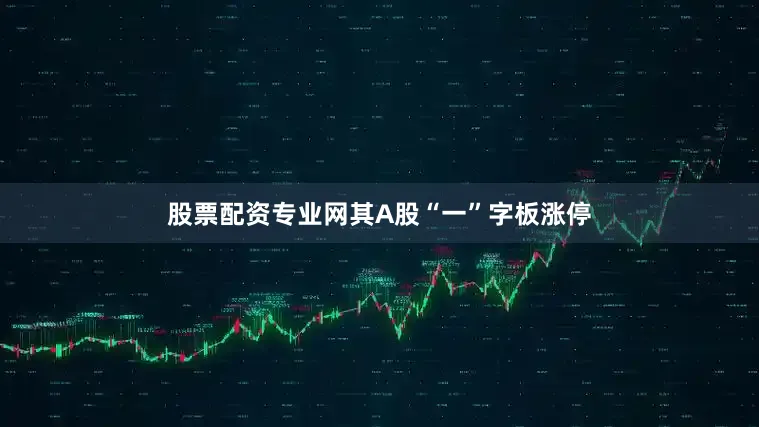 股票配资专业网其A股“一”字板涨停